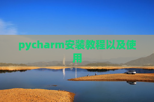 pycharm安装教程以及使用 pycharm安装教程以及使用